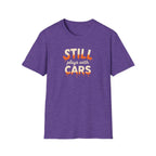 Still Plays with Cars T-Shirt